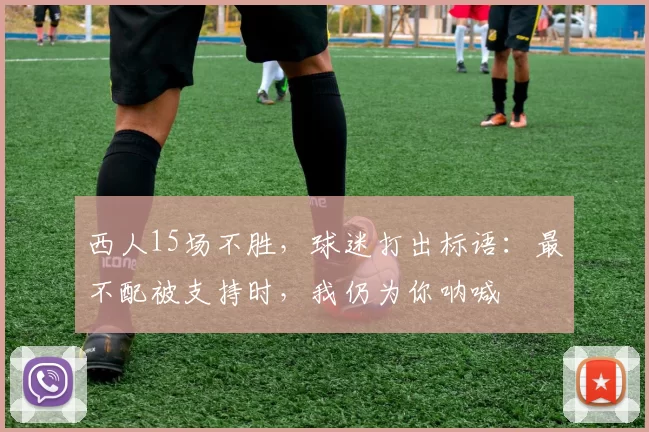 西人15场不胜，球迷打出标语：最不配被支持时，我仍为你呐喊