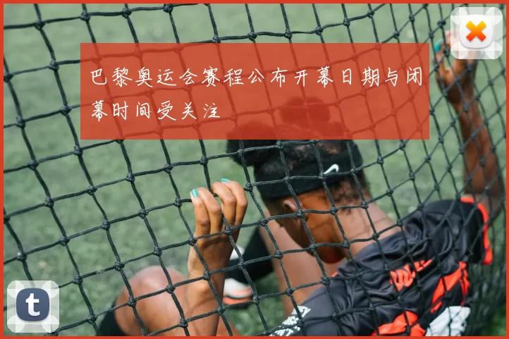 巴黎奥运会赛程公布开幕日期与闭幕时间受关注