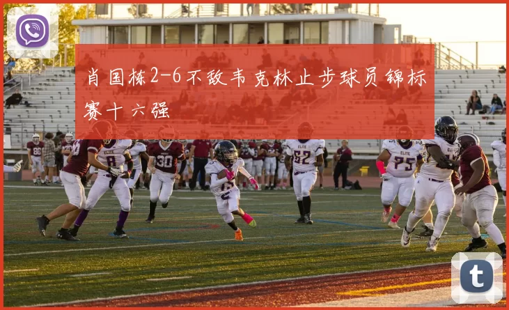 肖国栋2-6不敌韦克林止步球员锦标赛十六强