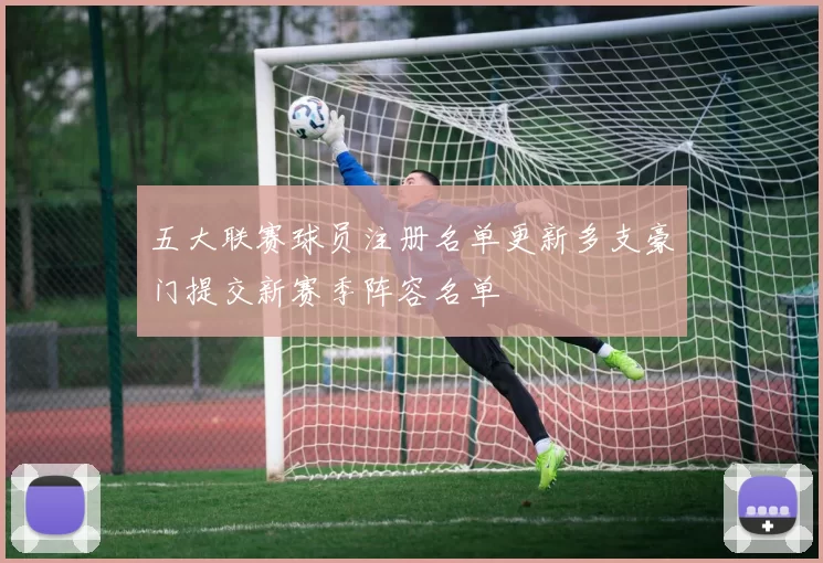 五大联赛球员注册名单更新多支豪门提交新赛季阵容名单